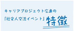 キャリアプロジェクト広島の「社会人交流イベント」特徴